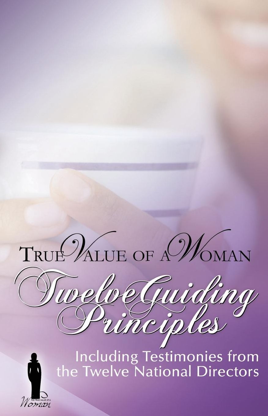 True Value of A Woman Twelve Guiding Principles: Including testimonies from the Twelve National Directors