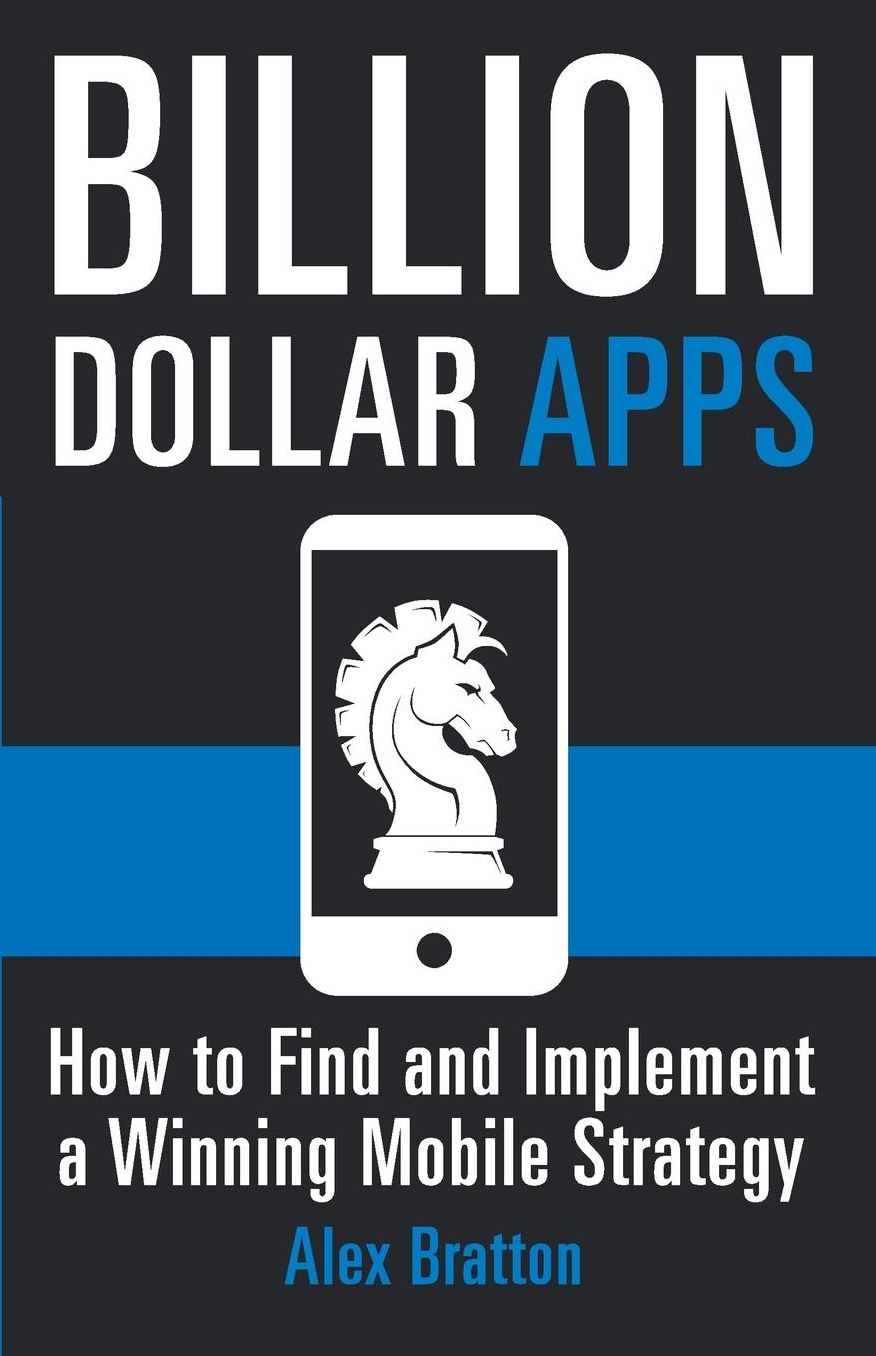 Billion Dollar Apps: How To Find & Implement A Winning Mobile Strategy