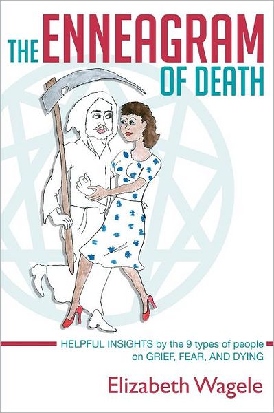 The Enneagram of Death: Helpful Insights by the 9 Types of People on Grief, Fear, and Dying