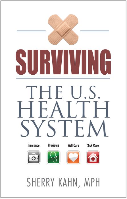 Surviving the U.S. Health System: Insurance, Providers, Well Care, Sick Care