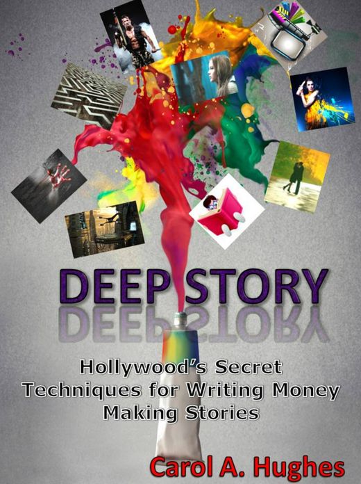 Deep Story: Hollywood's Secret Techniques for Writing Money Making Stories