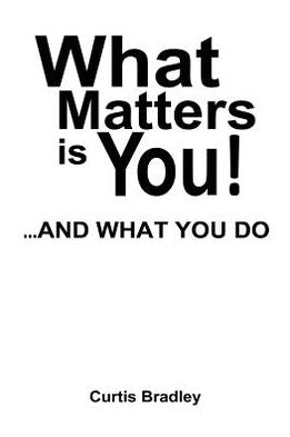 WHAT MATTERS IS YOU!...AND WHAT YOU DO