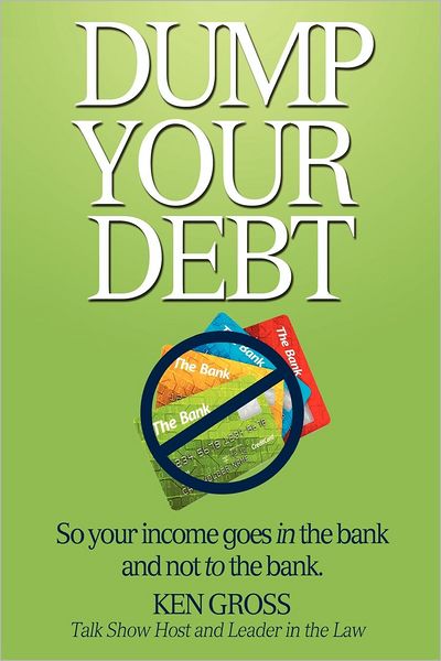 Dump Your Debt: So your income goes in the bank and not to the bank