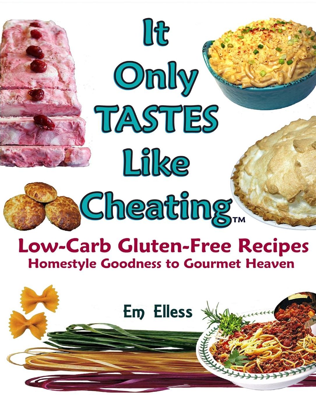 It Only Tastes Like Cheating: Low Carb Gluten Free Recipes - Homestyle Goodness to Gourmet Heaven