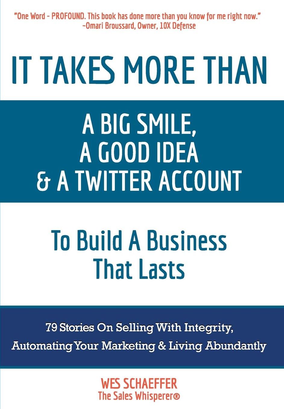 It Takes More Than a Big Smile, a Good Idea & a Twitter Account To Build a Business That Lasts: 79 Stories On Selling With Integrity, Automating Your Marketing and Living Abundantly