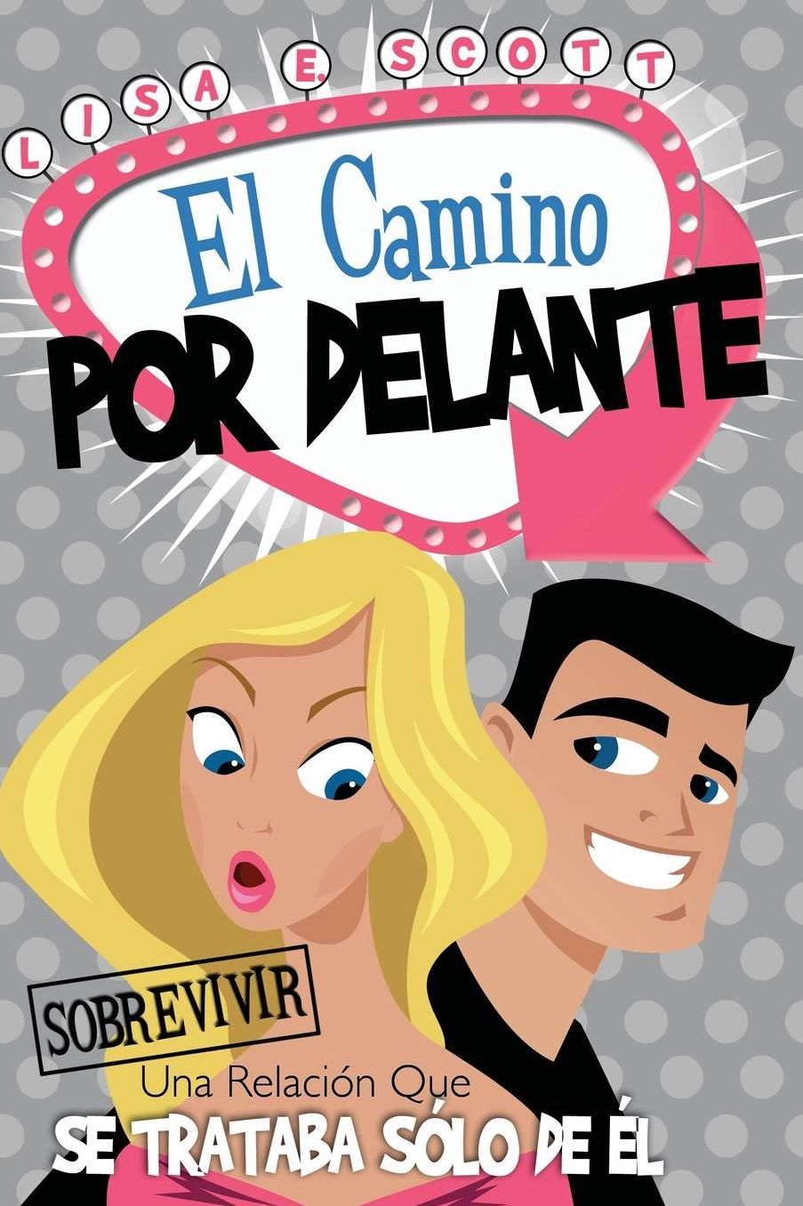 El Camino Por Delante: Sobrevivir Una Relacion Que Se Trataba Solo De El