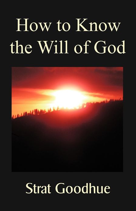 How to Know the Will of God: Living a Life of Knowing God's Will, Right Decision Making, and Intimacy with God