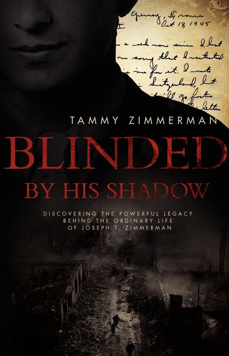 Blinded by His Shadow: Discovering the Powerful Legacy Behind the Ordinary Life of Joseph T. Zimmerman