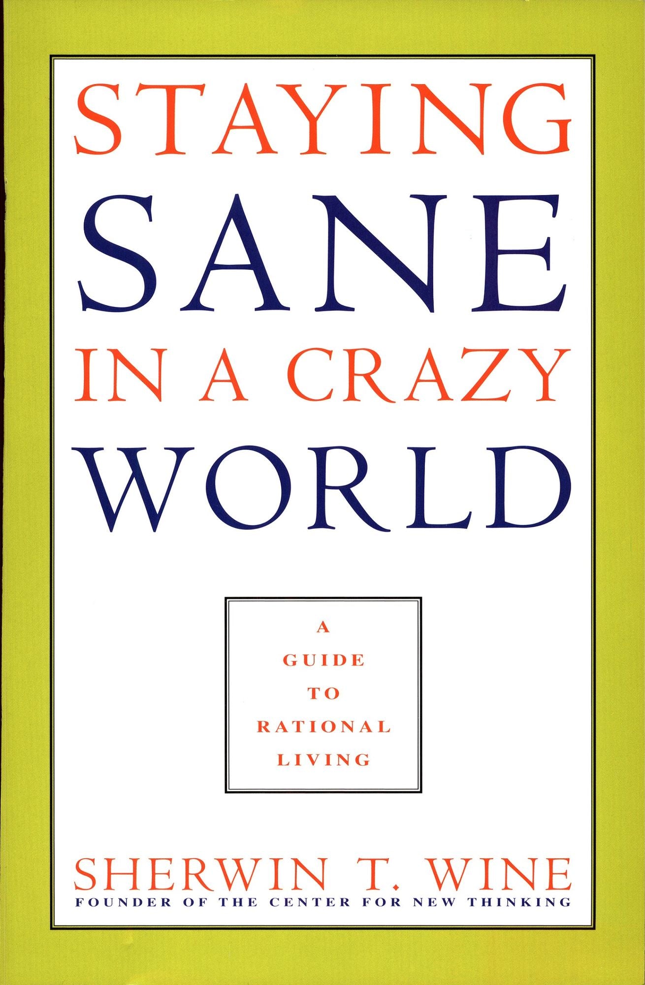 Staying Sane in a Crazy World: A Guide to Rational Living