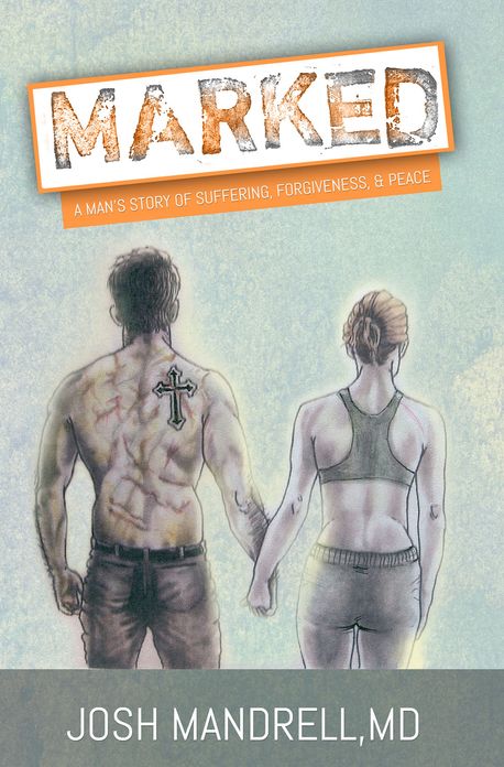 Marked: A Man's Story of Suffering, Forgiveness, & Peace