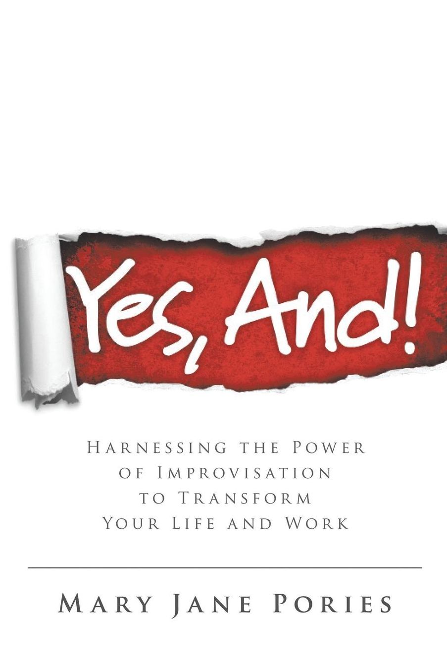Yes, And!: Harnessing the Power of Improvisation to Transform Your Life and Work