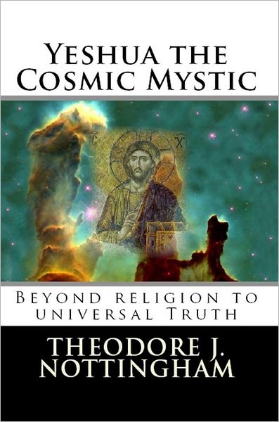 Yeshua the Cosmic Mystic: Beyond Religion to Universal Truth