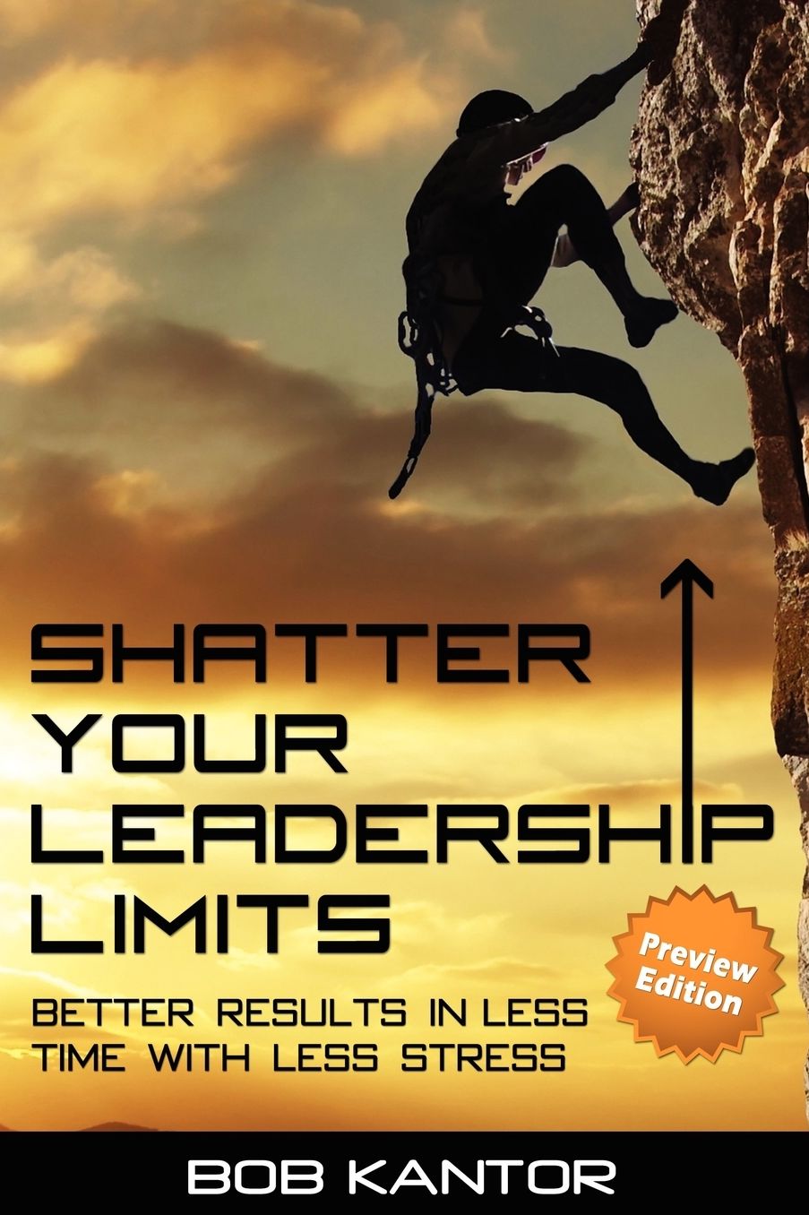Shatter Your Leadership Limits: Better Results in Less Time with Less Stress
