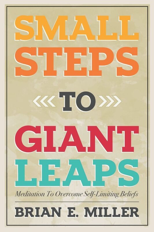 Small Steps to Giant Leaps: Overcoming self-limiting beliefs that impede you on your path to a fulfilling life