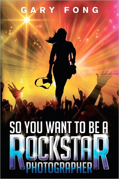 So You Want To Be A Rockstar Photographer: Exploding The Myth And Real World Guidance