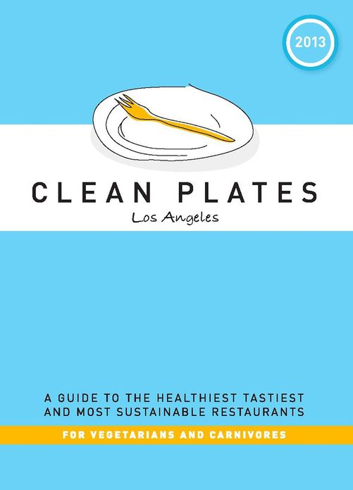 Clean Plates Los Angeles 2013: A Guide to the Healthiest, Tastiest, and Most Sustainable Restaurants for Vegetarians and Carnivores
