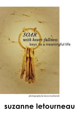 SOAR with heart-fullness: keys to a meaningful life