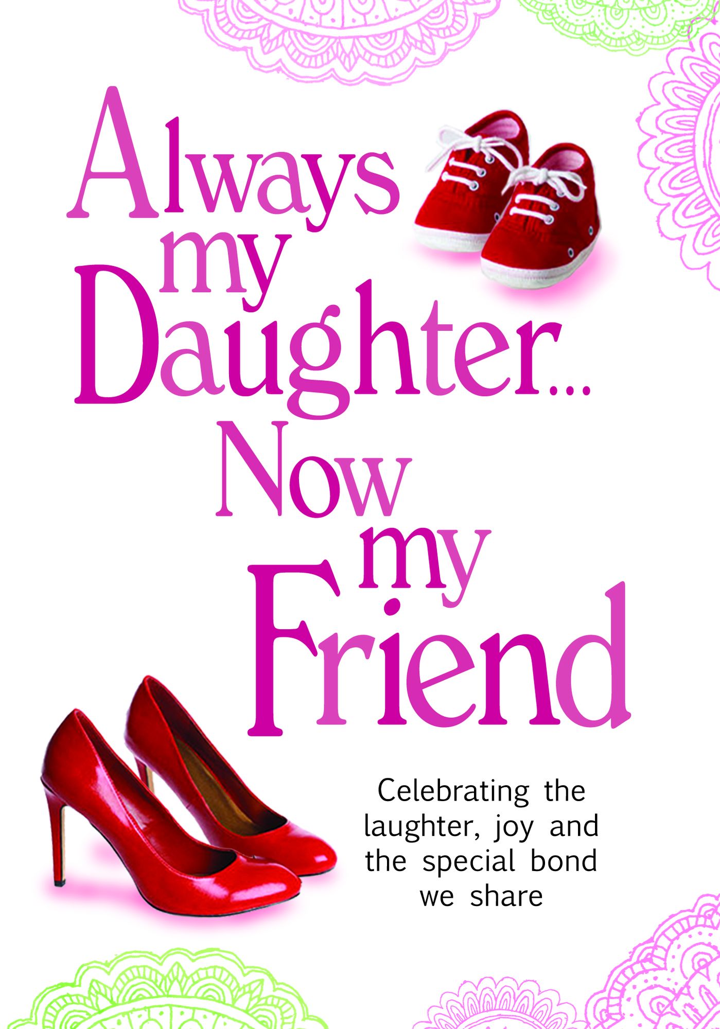 Always My Daughter? Now My Friend: Celebrating the laughter, joy and the special bond we share
