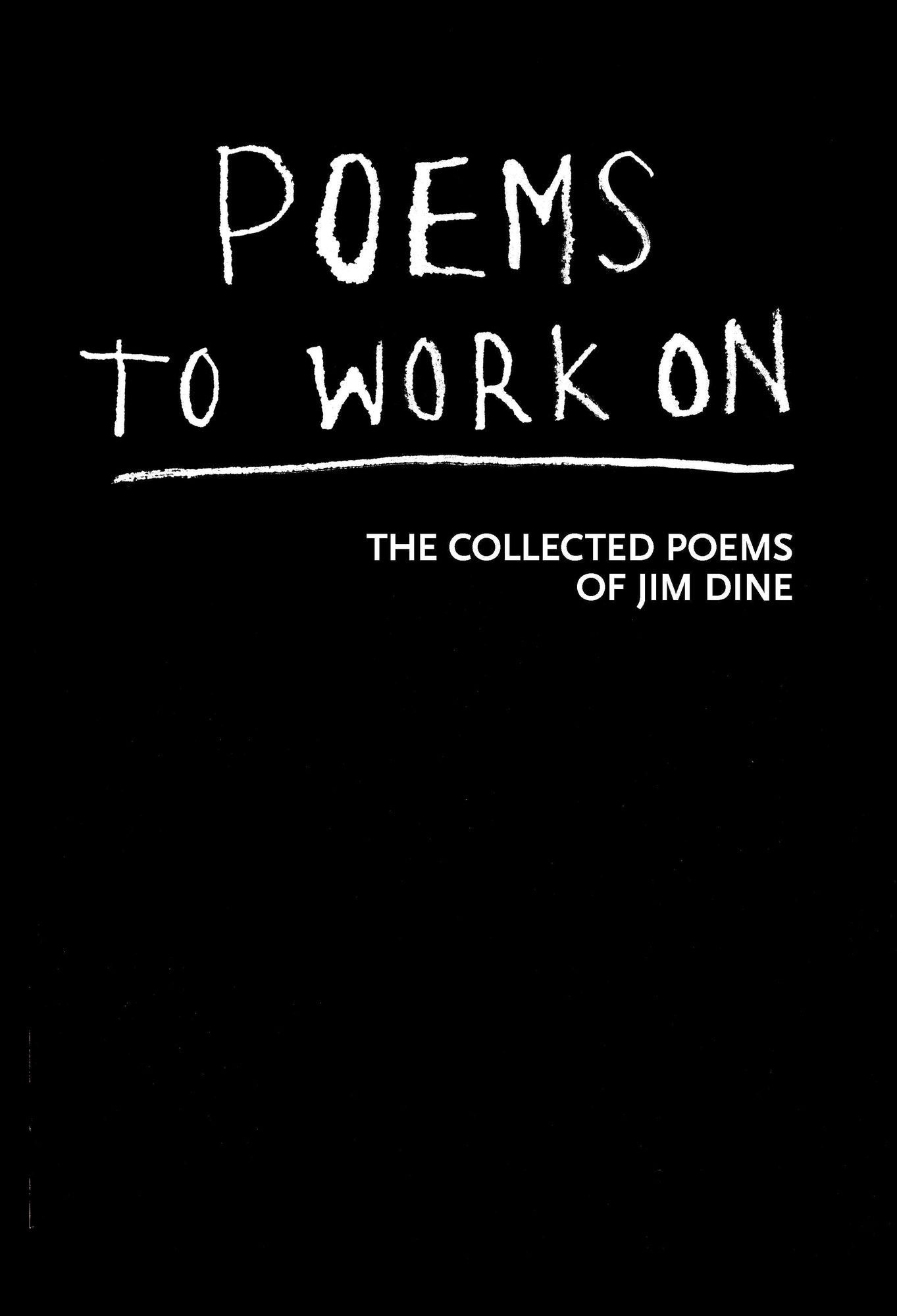 Poems To Work On: The Collected Poems of Jim Dine