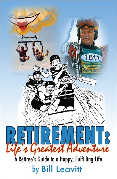 Retirement: Life's Greatest Adventure: A Retiree's Guide to a Happy, Fulfilling Life