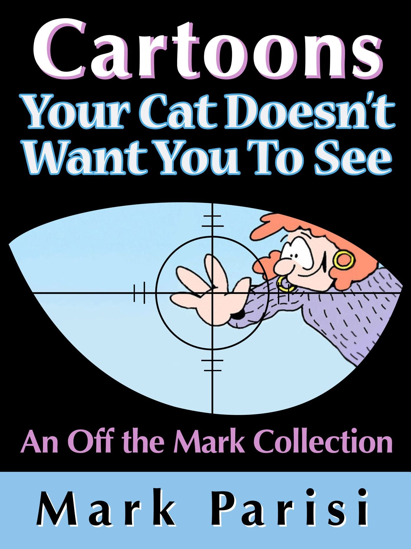 Cartoons Your Cat Doesn't Want You To See: An Off the Mark Collection