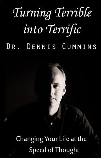 Turning Terrible into Terrific: Changing Your Life at the Speed of Thought