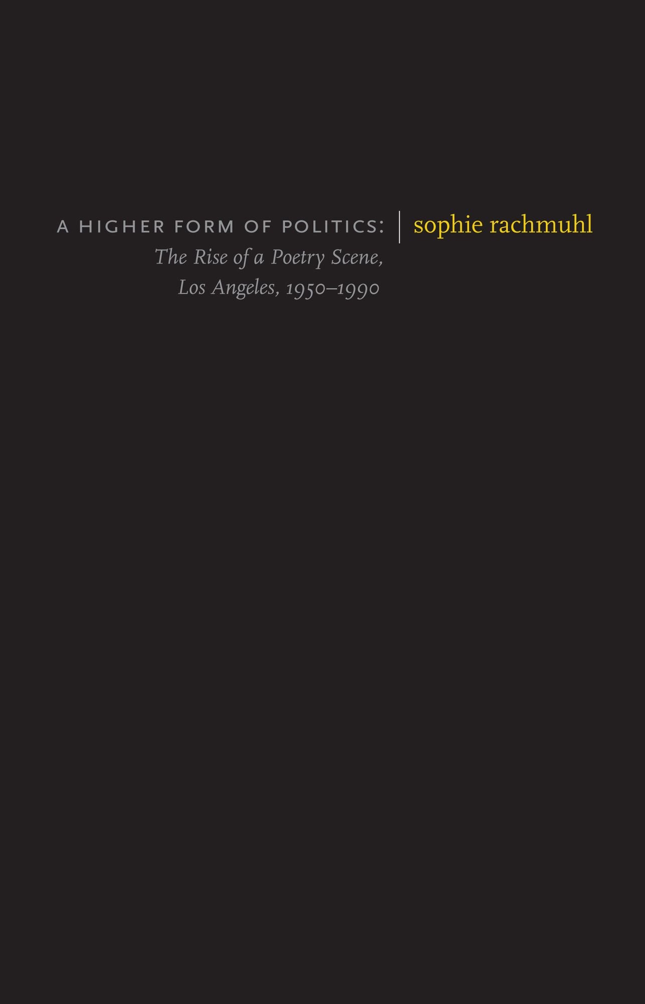 A Higher Form of Politics: The Rise of a Poetry Scene, Los Angeles, 1950-1990
