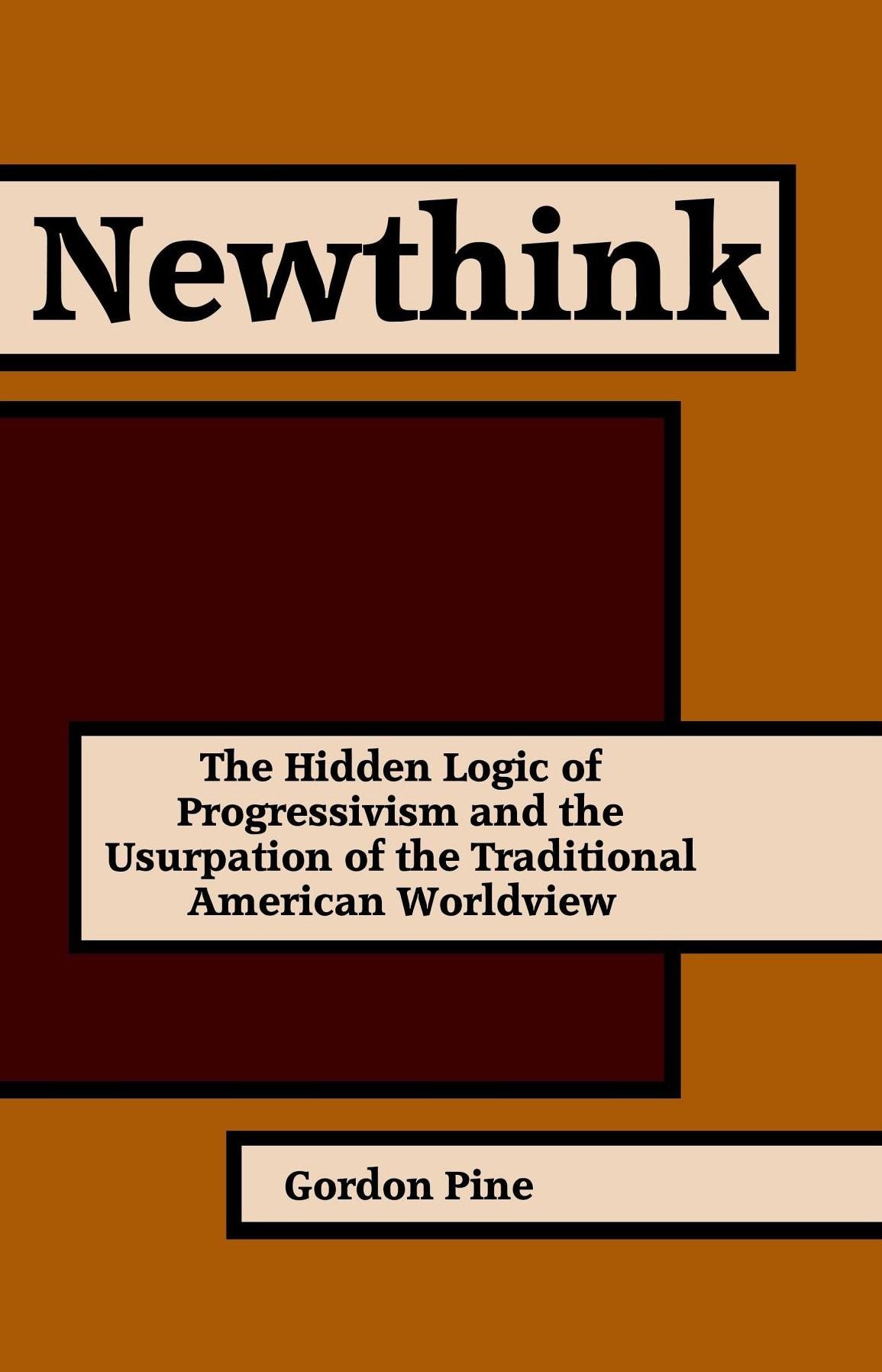 Newthink: The Hidden Logic of Progressivism and the Usurpation of the Traditional American Worldview