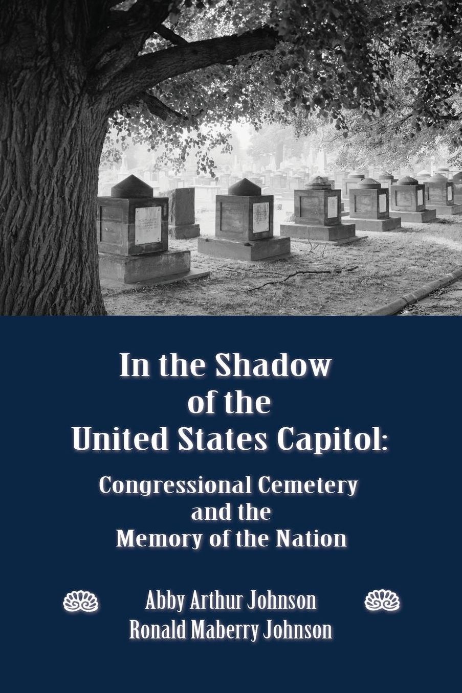 IN THE SHADOW OF THE UNITED STATES CAPITOL: Congressional Cemetery and the Memory of the Nation