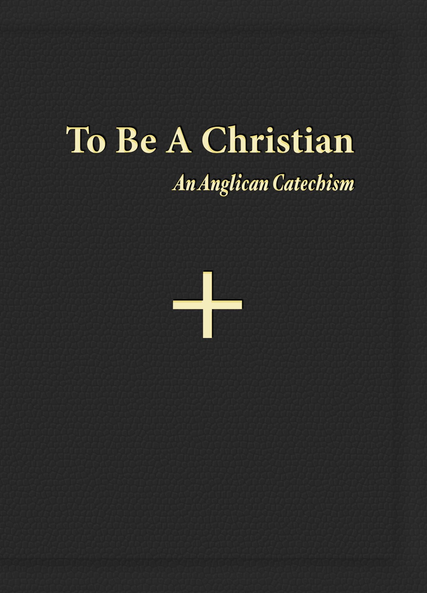 To Be A Christian: An Anglican Catechism