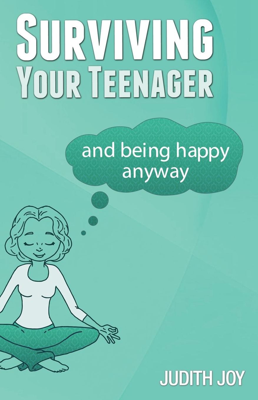 Surviving Your Teenager: and being happy anyway