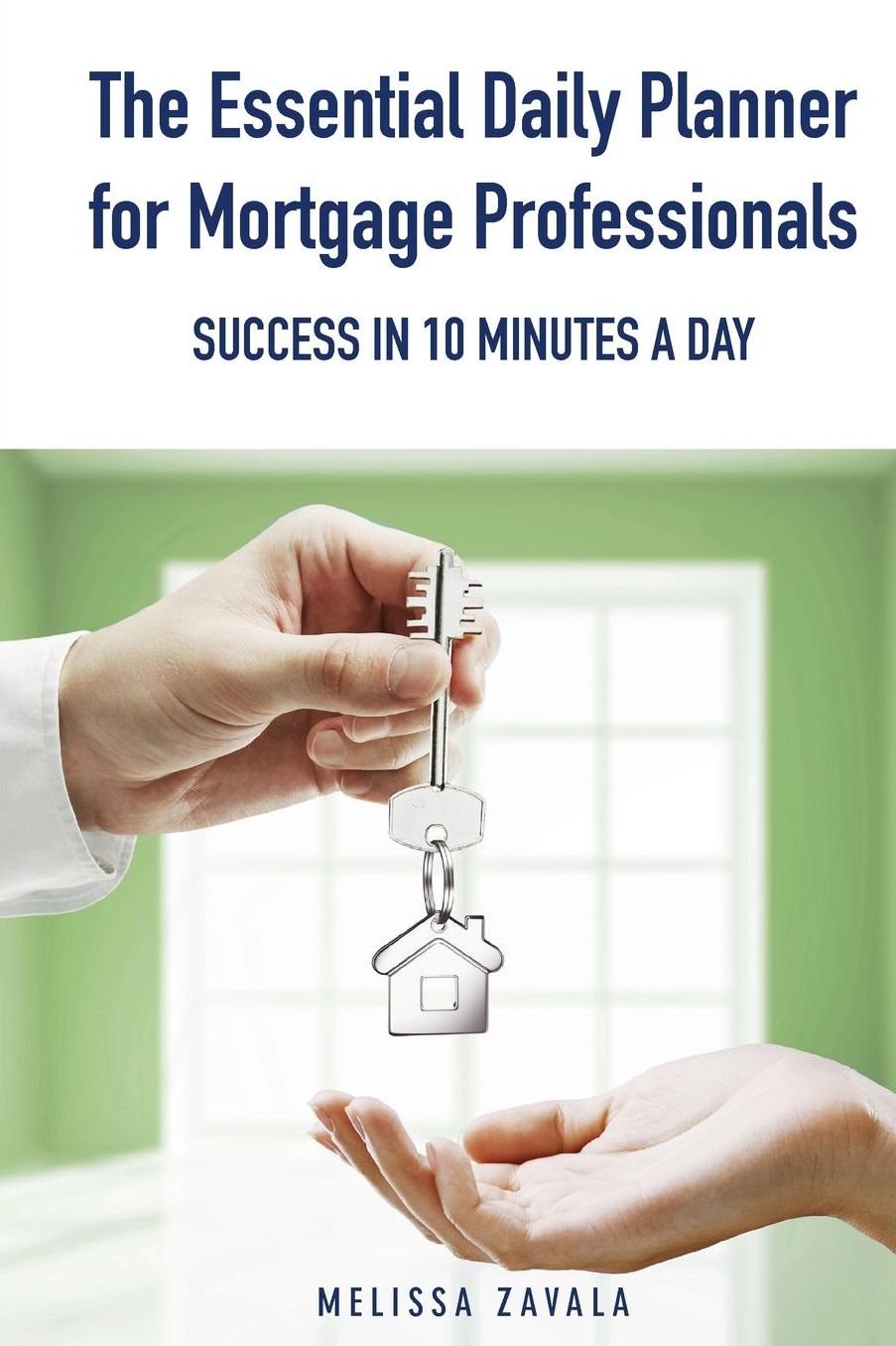 The Essential Daily Planner for Mortgage Professionals: Success in 10 Minutes a Day