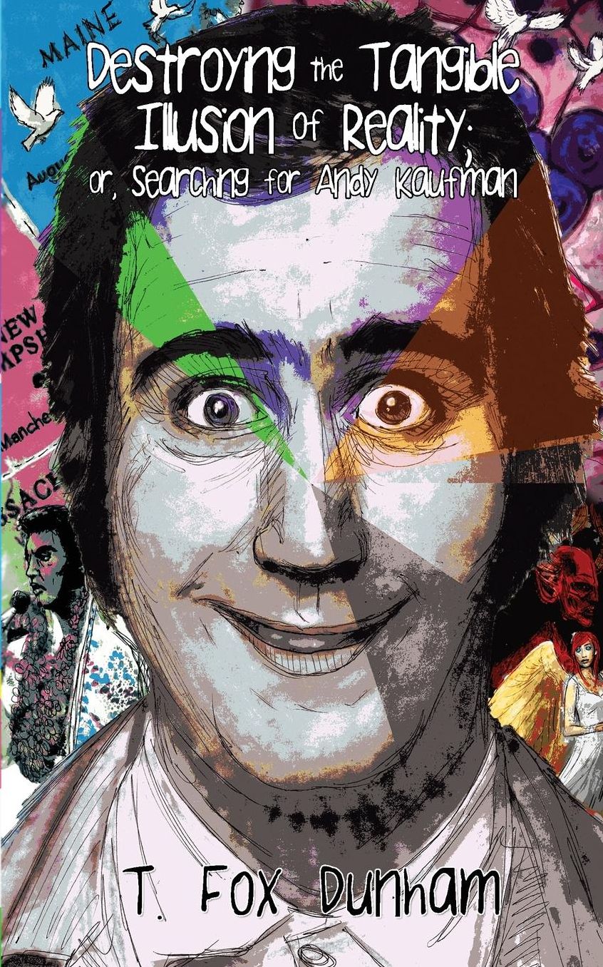 Destroying the Tangible Illusion of Reality; or, Searching for Andy Kaufman