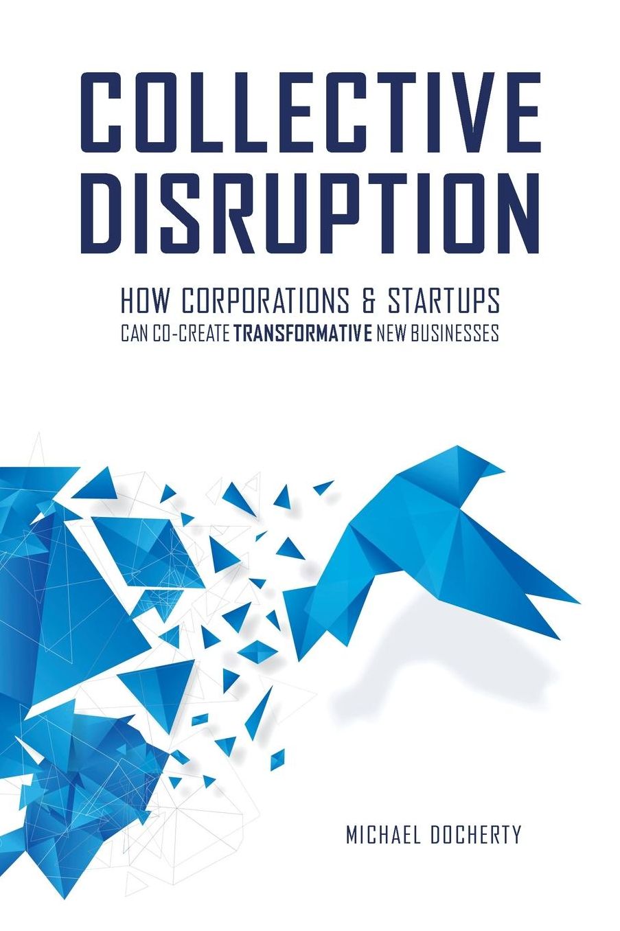 Collective Disruption: How Corporations & Startups Can Co-Create Transformative New Businesses
