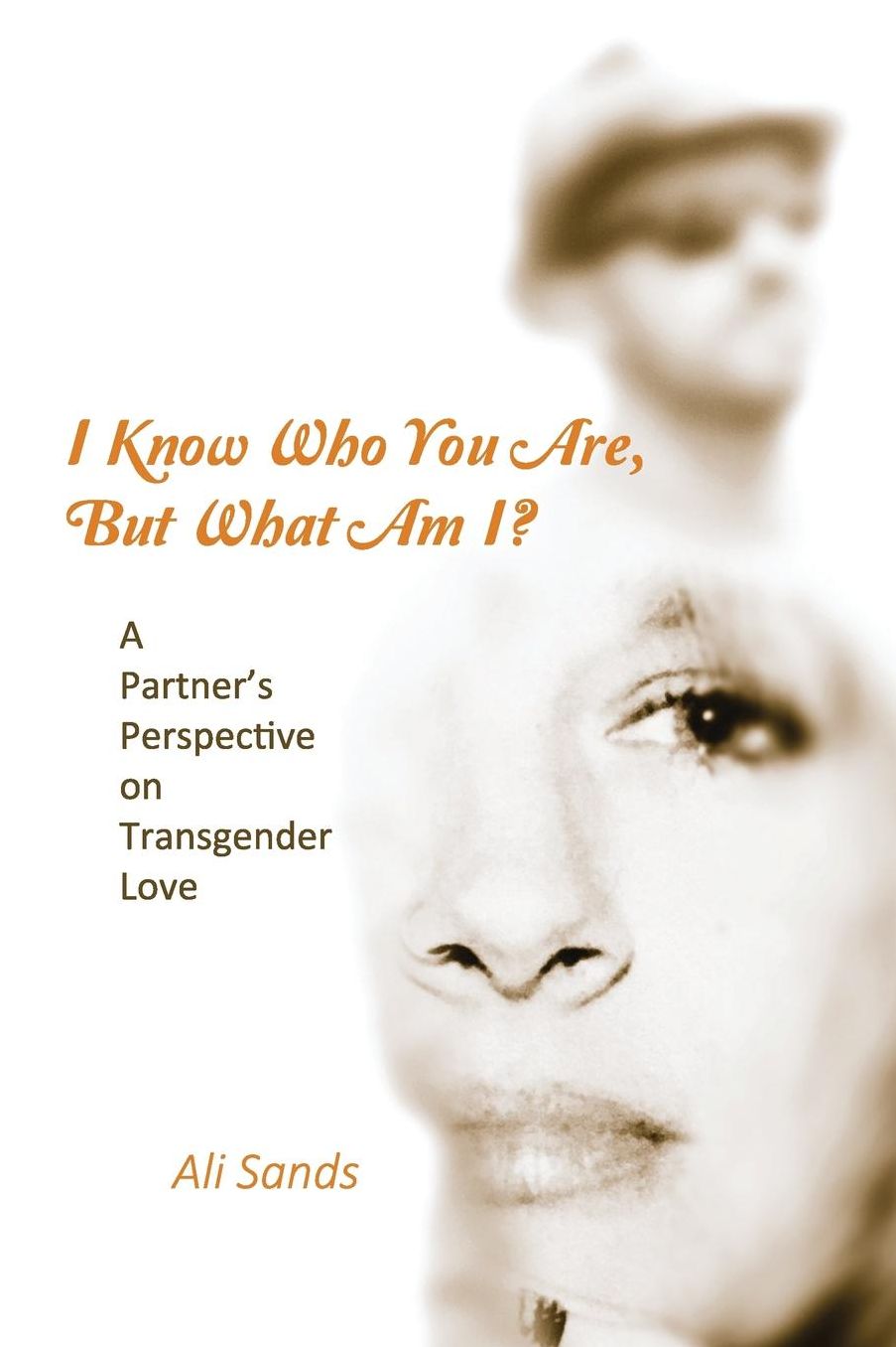 I Know Who You Are, But What Am I?: A Partner's Perspective on Transgender Love