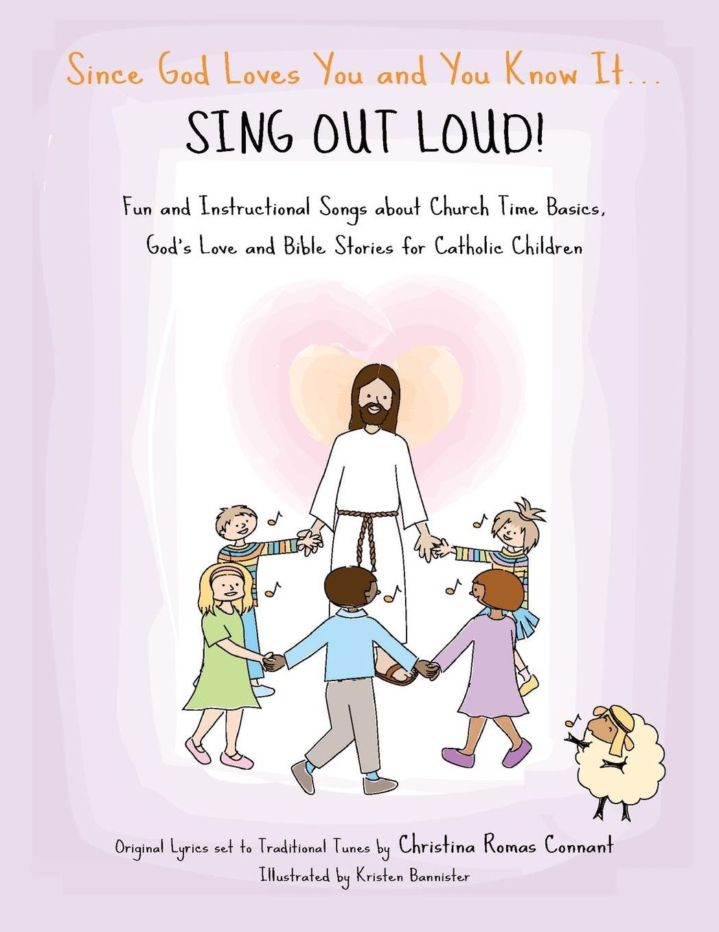 Since God Loves You and You Know It... Sing Out Loud! - Catholic Edition: Fun and Instructional Songs about Church Time Basics, God's Love and Bible Stories for Catholic Children