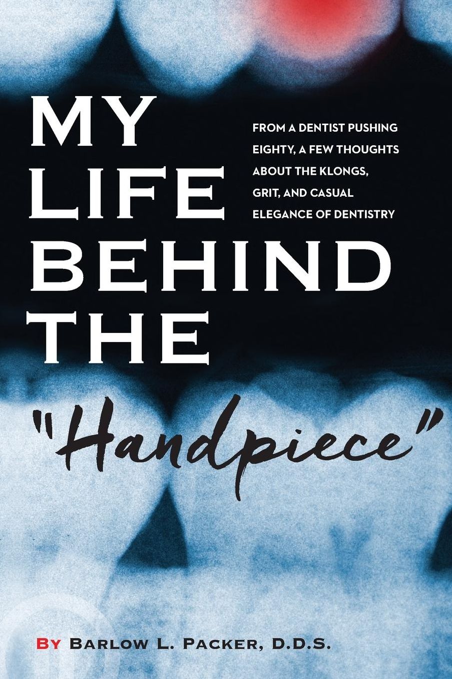 My Life Behind the Handpiece: From a Dentist Pushing Eighty, a Few Thoughts About the Klongs, Grit, and Casual Elegance of Dentistry