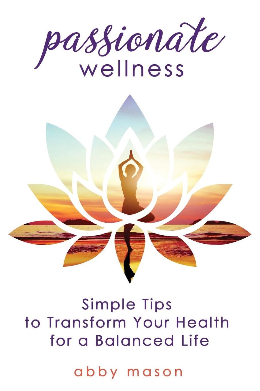 Passionate Wellness: Simple Tips to Transform Your Health for a Balanced Life