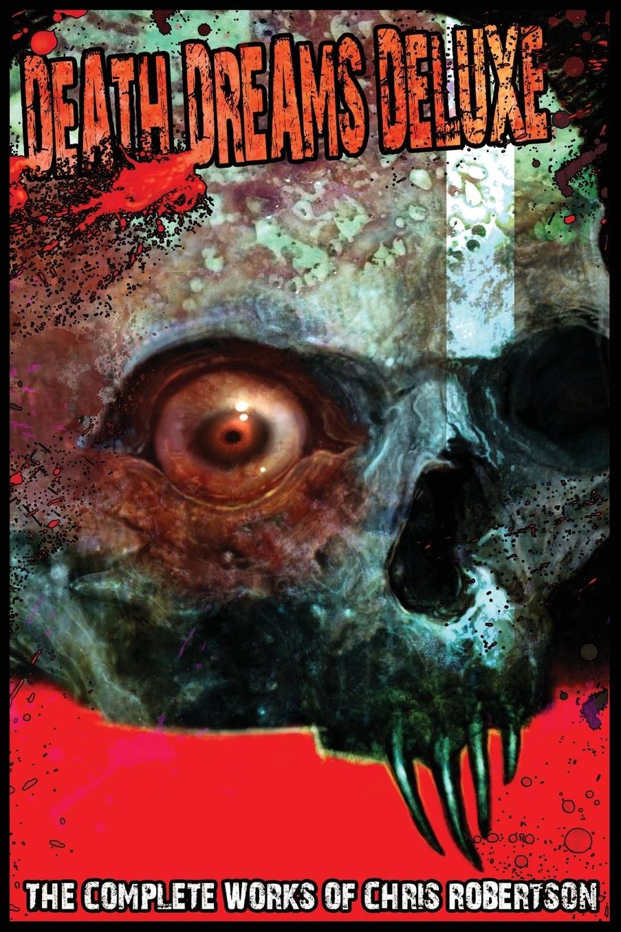Death Dreams Deluxe The Complete Works of Chris Robertson