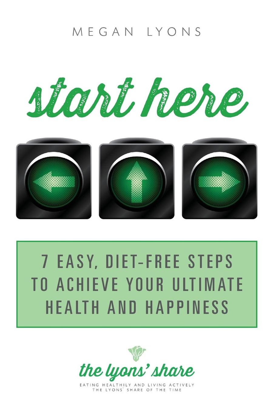 Start Here: 7 Easy, Diet-Free Steps to Achieve Your Ultimate Health and Happiness