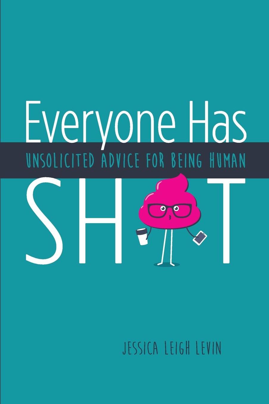 Everyone Has Sh*T: Unsolicited Advice for Being Human