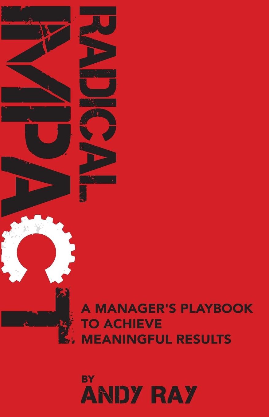 Radical Impact: A Manager's Playbook to Achieve Meaningful Results