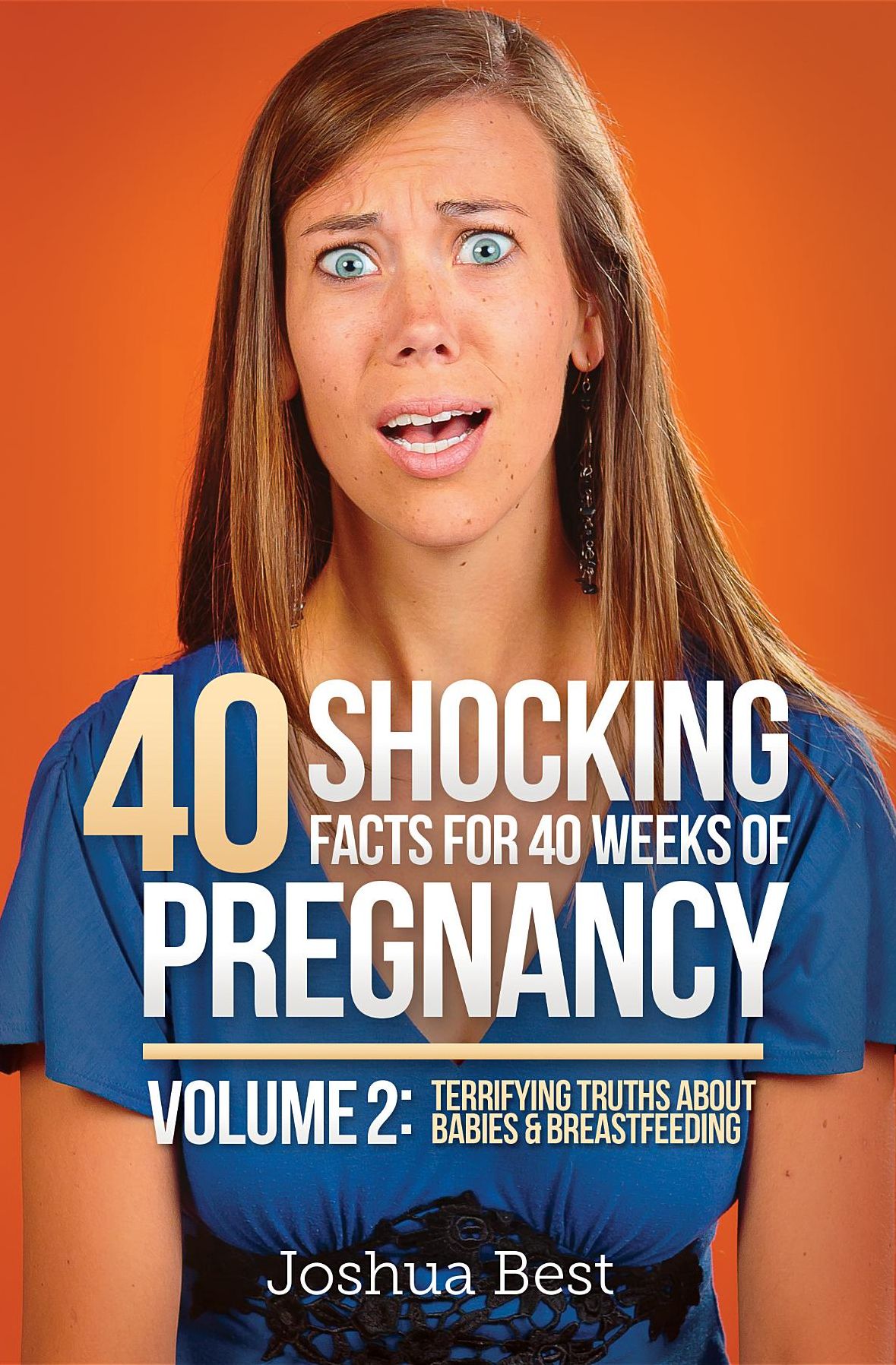 40 Shocking Facts for 40 Weeks of Pregnancy - Volume 2: Terrifying Truths About Babies & Breastfeeding