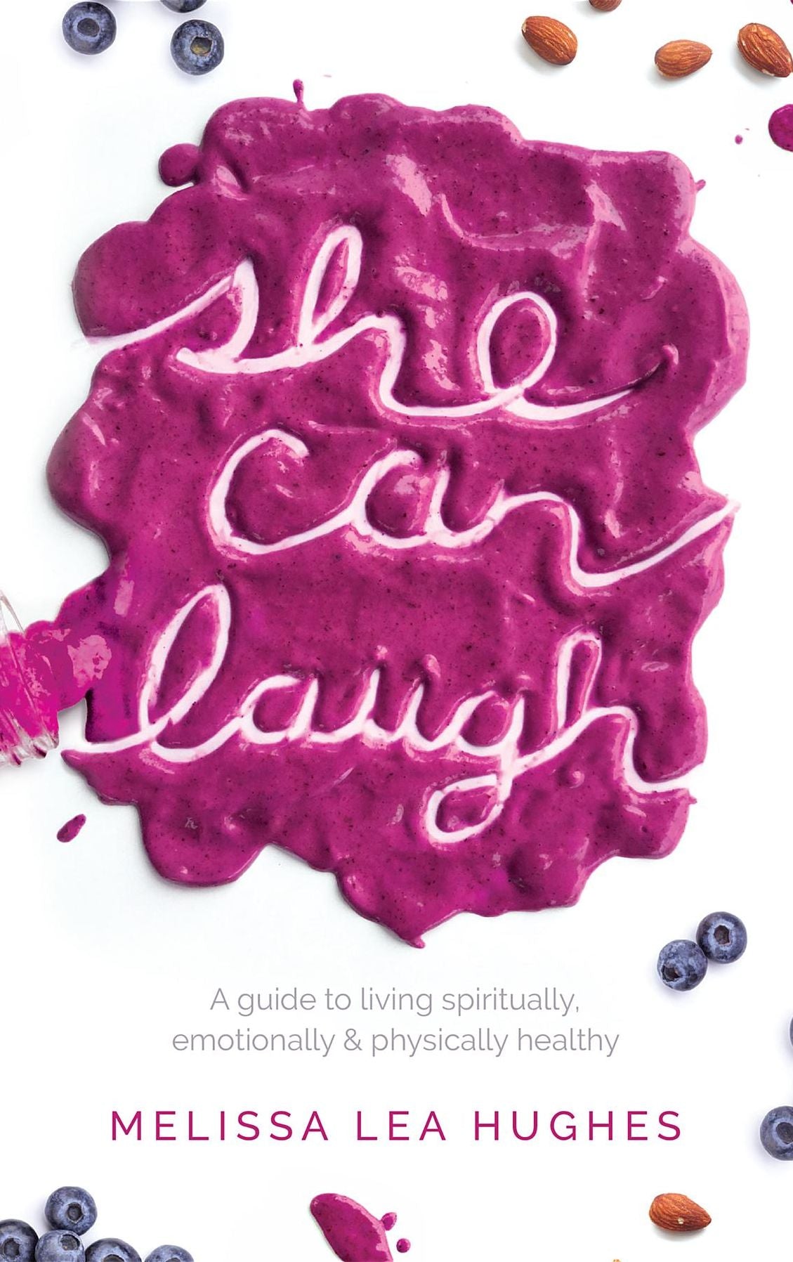She Can Laugh: A Guide to Living Spiritually, Emotionally and Physically Healthy