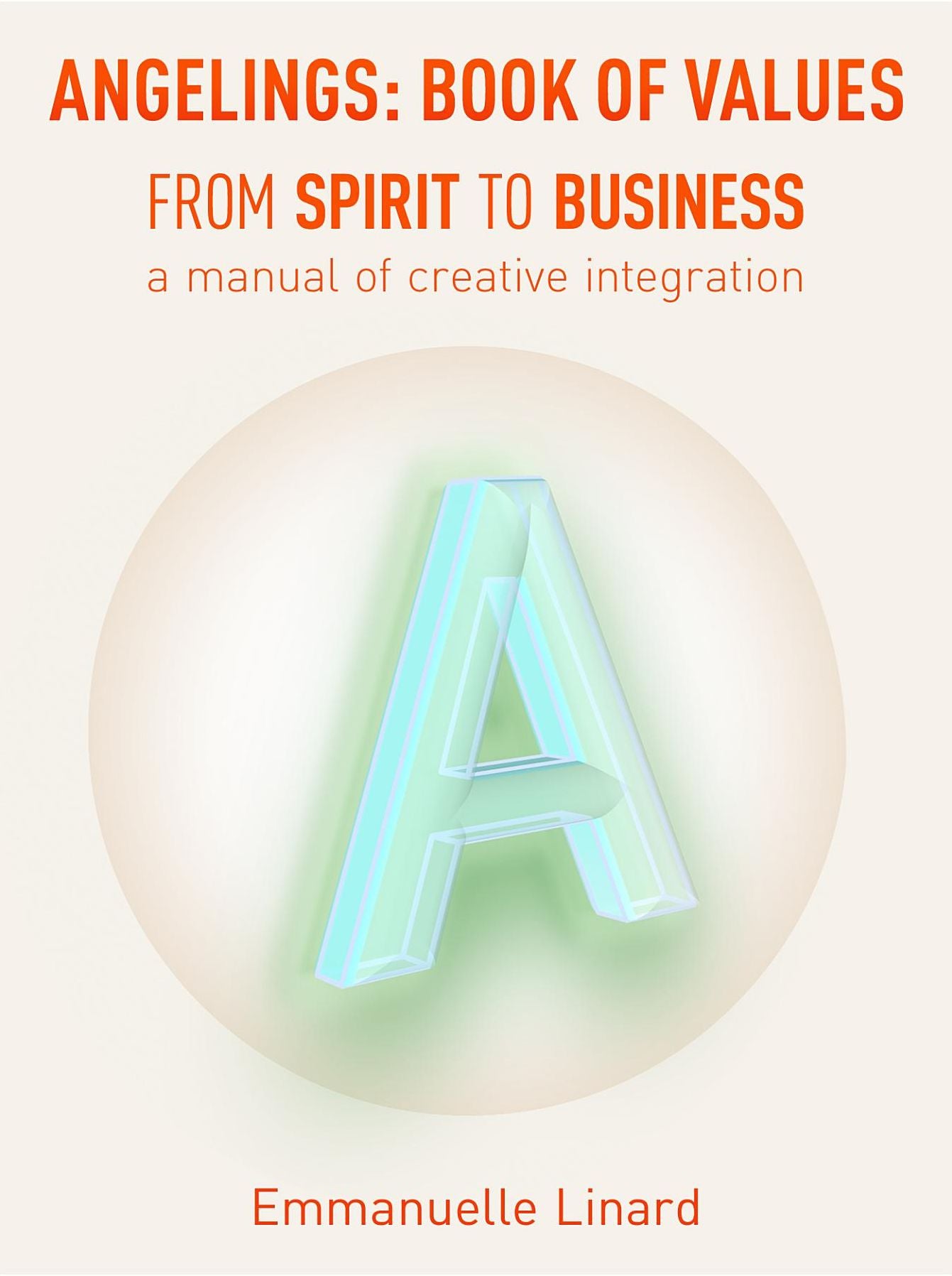 ANGELINGS BOOK OF VALUES: FROM SPIRIT TO BUSINESS, a manual of creative integration