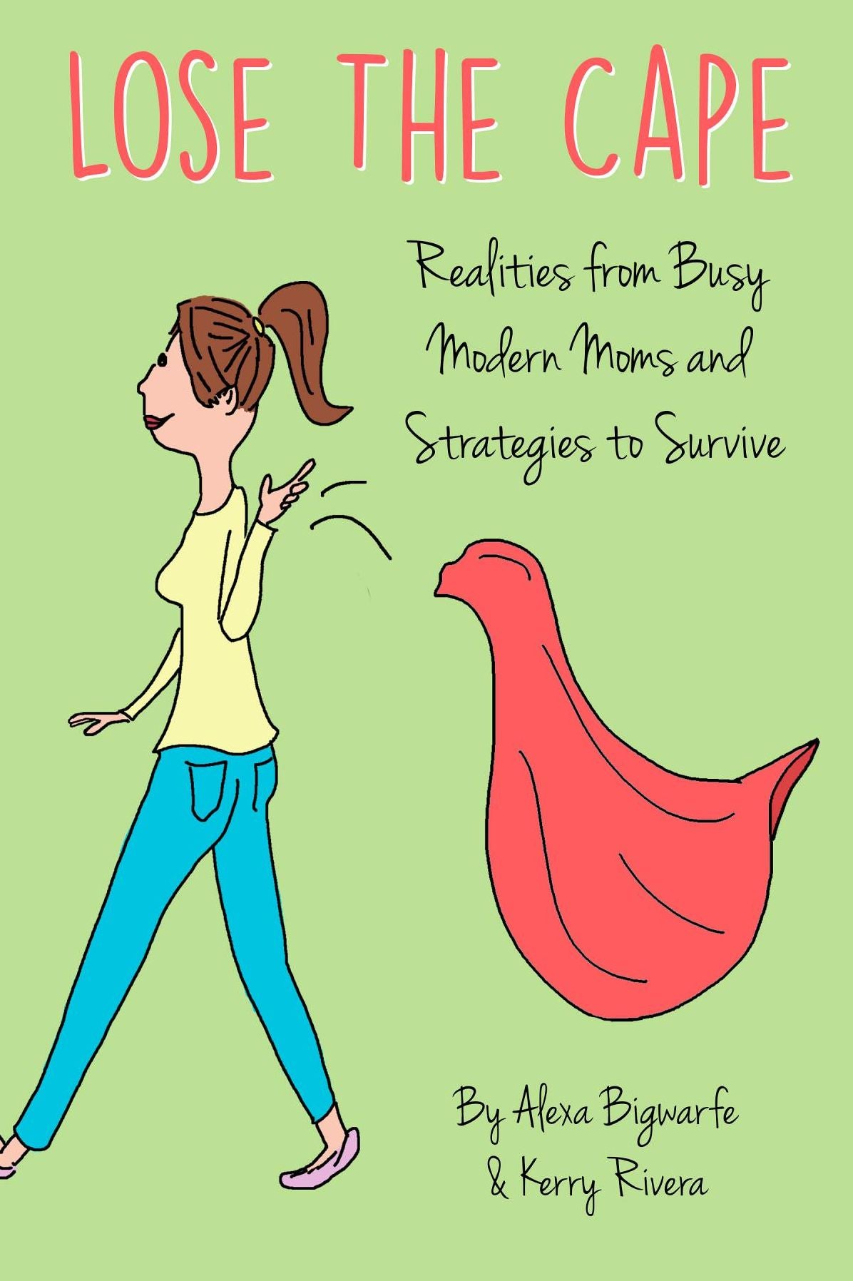 Lose the Cape: Realities from Busy Modern Moms and Strategies to Survive