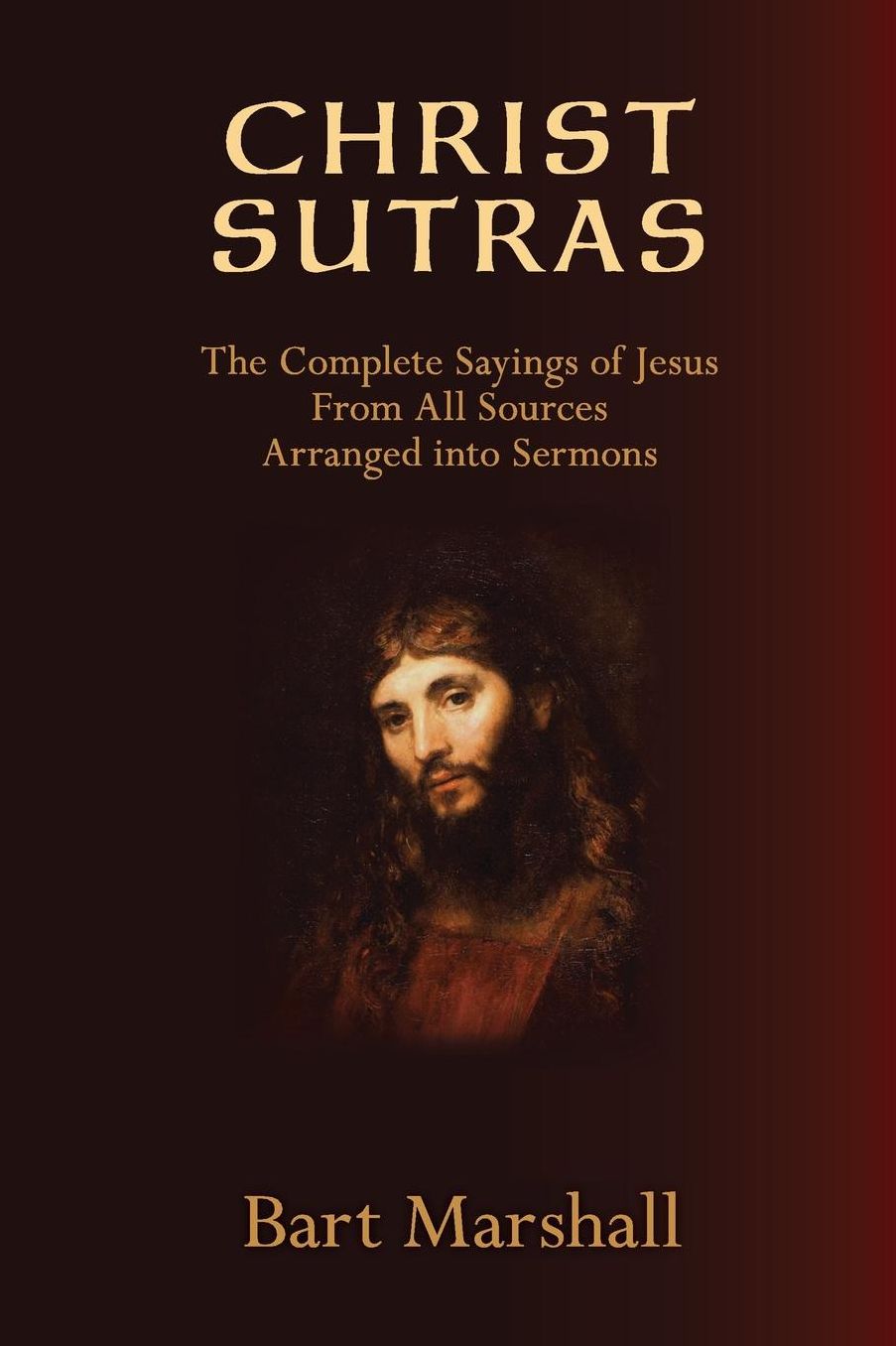 Christ Sutras: The Complete Sayings of Jesus from All Sources Arranged into Sermons
