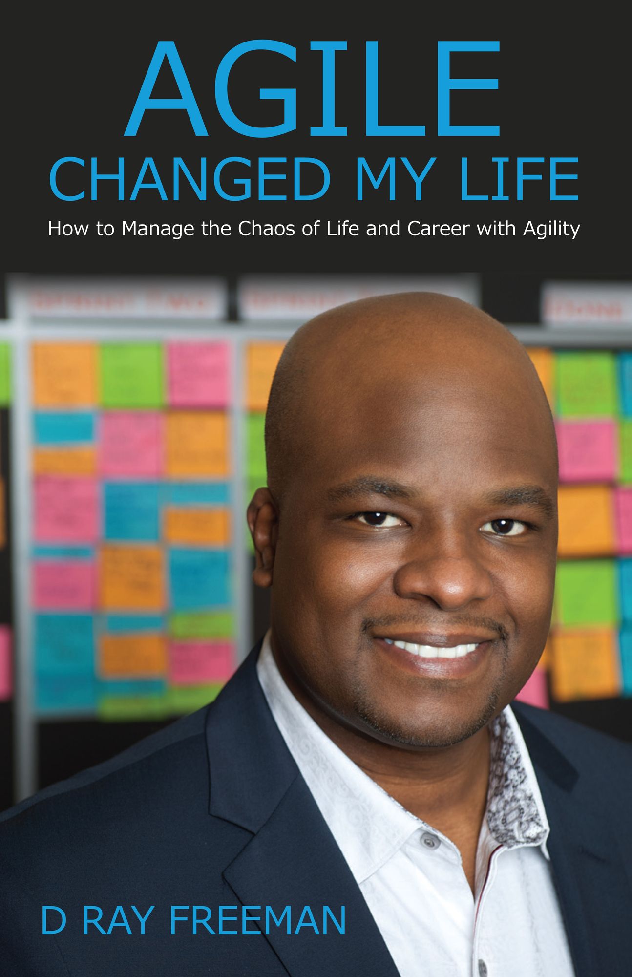 Agile Changed My Life: How to Manage the Chaos of Life and Career with Agility