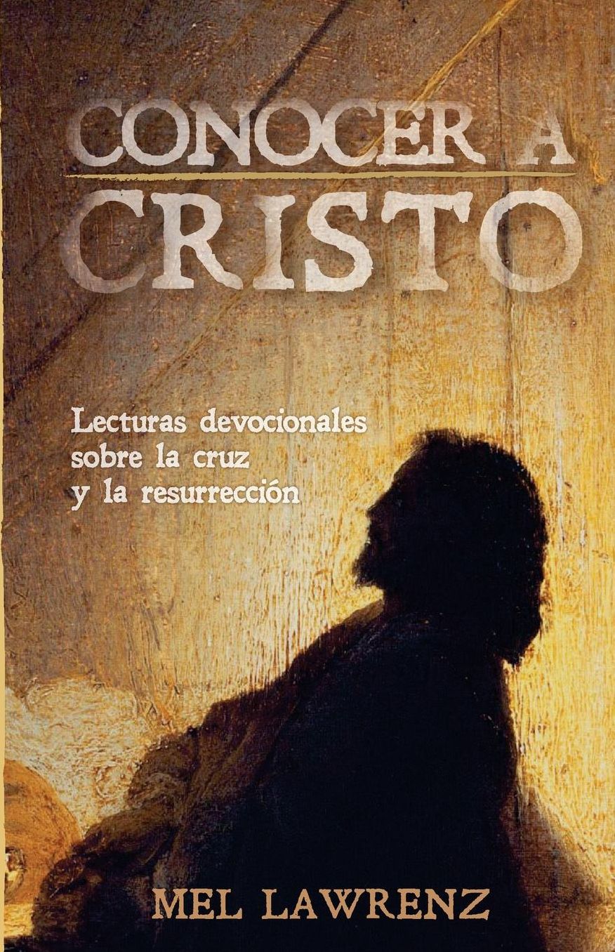 Conocer a Cristo: Lecturas devocionales sobre la cruz y resurrecci n