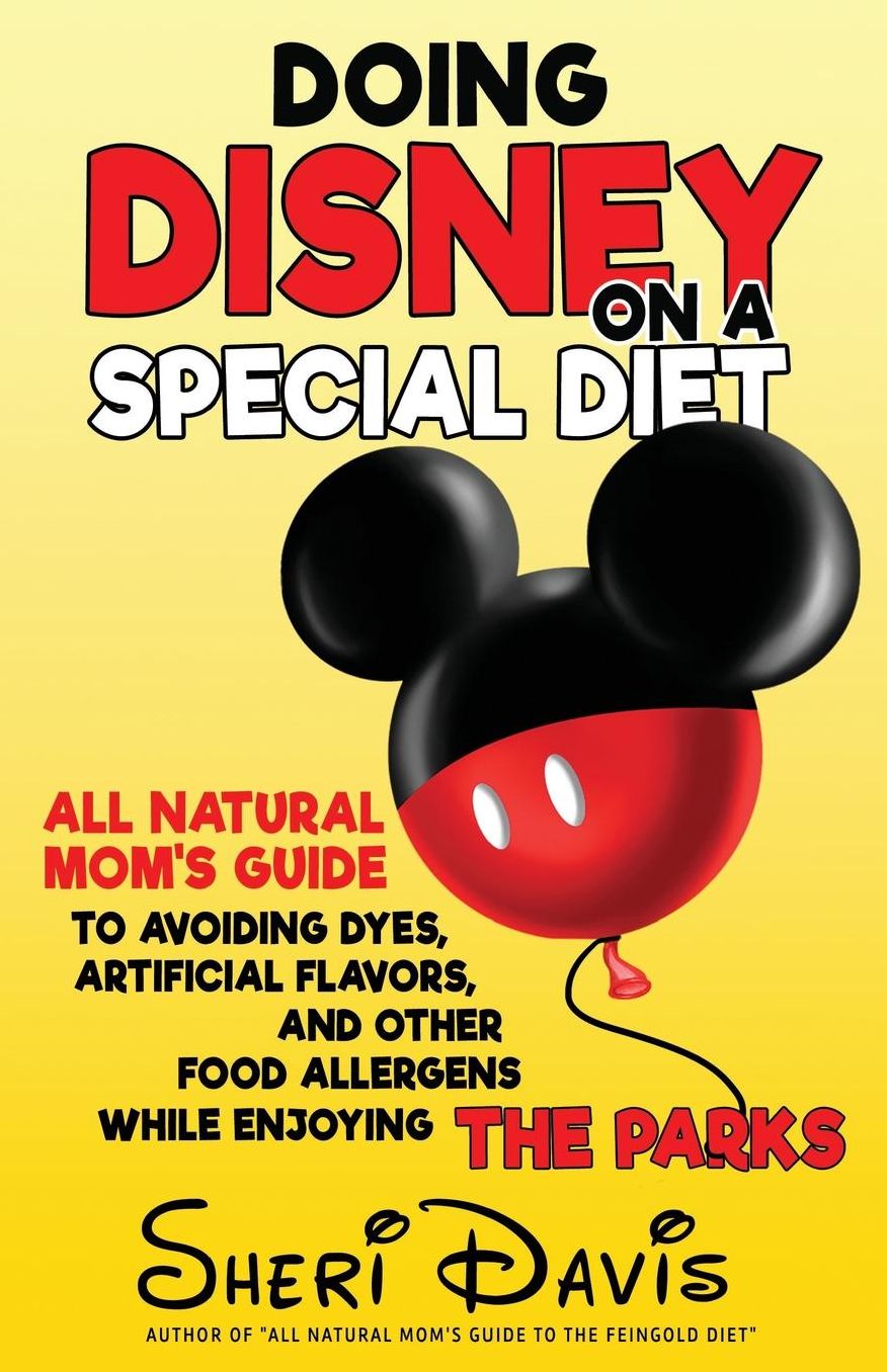 Doing Disney On a Special Diet: All Natural Mom's Guide to Avoiding Dyes, Artificial Flavors, and Other Food Allergens While Enjoying the Parks